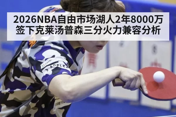2026NBA自由市场湖人2年8000万签下克莱汤普森三分火力兼容分析
